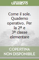 Come il sole. Quaderno operativo. Per la 2ª e 3ª classe elementare libro