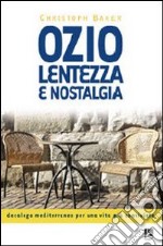 Ozio, lentezza e nostalgia. Decalogo mediterraneo per una vita più conviviale libro