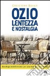 Ozio, lentezza e nostalgia. Decalogo mediterraneo per una vita più conviviale libro di Baker Christoph