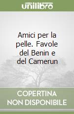 Amici per la pelle. Favole del Benin e del Camerun