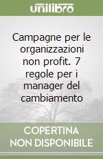 Campagne per le organizzazioni non profit. 7 regole per i manager del cambiamento