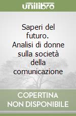 Saperi del futuro. Analisi di donne sulla società della comunicazione libro