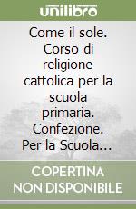 Come il sole. Corso di religione cattolica per la scuola primaria. Confezione. Per la Scuola elementare. Vol. 1 libro