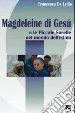 Magdeleine di Gesù e le Piccole Sorelle nel mondo dell'Islam libro