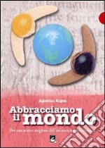 Abbracciamo il mondo. Per una nuova stagione dell'animazione missionaria libro