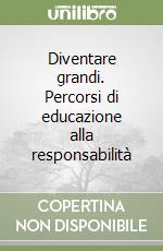 Diventare grandi. Percorsi di educazione alla responsabilità libro