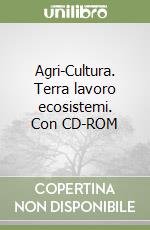 Agri-Cultura. Terra lavoro ecosistemi. Con CD-ROM libro