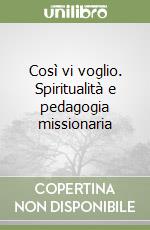 Così vi voglio. Spiritualità e pedagogia missionaria libro