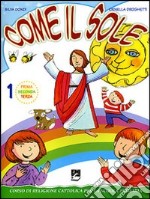 Come il sole. Corso di religione cattolica per la scuola primaria. Per la 1ª; 2ª e 3ª classe elementare. Vol. 1 libro