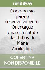 Cooperaçao para o desenvolvimento. Orientaçao para o Instituto das Filhas de Maria Auxiliadora libro