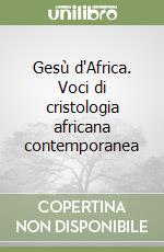 Gesù d'Africa. Voci di cristologia africana contemporanea libro