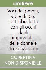 Voci dei poveri, voce di Dio. La Bibbia letta con gli occhi degli impoveriti, delle donne e dei senza armi libro