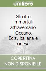 Gli otto immortali attraversano l'Oceano. Ediz. italiana e cinese libro