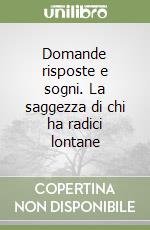 Domande risposte e sogni. La saggezza di chi ha radici lontane