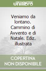 Veniamo da lontano. Cammino di Avvento e di Natale. Ediz. illustrata libro