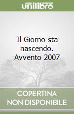 Il Giorno sta nascendo. Avvento 2007 libro