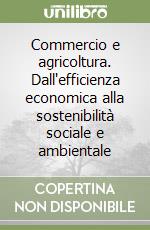 Commercio e agricoltura. Dall'efficienza economica alla sostenibilità sociale e ambientale