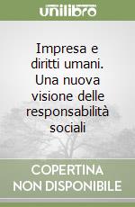 Impresa e diritti umani. Una nuova visione delle responsabilità sociali