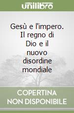 Gesù e l'impero. Il regno di Dio e il nuovo disordine mondiale libro