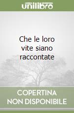 Che le loro vite siano raccontate libro