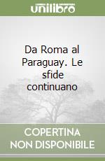 Da Roma al Paraguay. Le sfide continuano libro