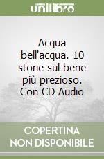 Acqua bell'acqua. 10 storie sul bene più prezioso. Con CD Audio libro