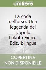 La coda dell'orso. Una leggenda del popolo Lakota-Sioux. Ediz. bilingue libro