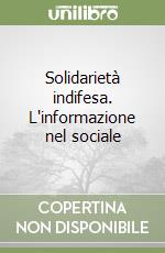 Solidarietà indifesa. L'informazione nel sociale libro