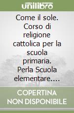 Come il sole. Corso di religione cattolica per la scuola primaria. Perla Scuola elementare. Vol. 2 libro