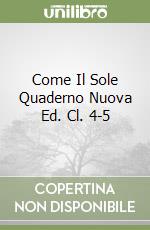 Come Il Sole Quaderno Nuova Ed. Cl. 4-5 libro