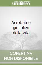 Acrobati e giocolieri della vita libro