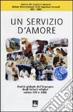 Un servizio d'amore. Analisi globale dell'impegno degli istituti religiosi contro HIV e Aids libro