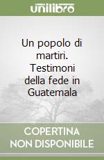 Un popolo di martiri. Testimoni della fede in Guatemala libro