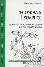 L'economia è semplice. I meccanismi economici mondiali e il loro impatto sociale libro