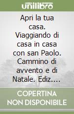 Apri la tua casa. Viaggiando di casa in casa con san Paolo. Cammino di avvento e di Natale. Ediz. illustrata libro