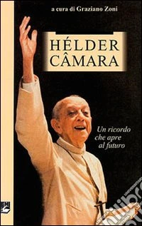 Dom Hélder Câmara. Un ricordo che apre al futuro libro