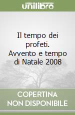 Il tempo dei profeti. Avvento e tempo di Natale 2008 libro