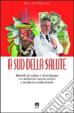 A sud della salute. Modelli di salute e di sviluppo tra industria farmaceutica e medicina tradizionale libro