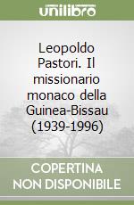 Leopoldo Pastori. Il missionario monaco della Guinea-Bissau (1939-1996) libro