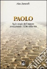 Paolo. Sulle strade dell'impero proclamando il dio della vita libro