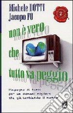 Non è vero che tutto va peggio. L'impegno di tanti per un domani migliore sta già cambiando il mondo libro