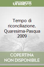 Tempo di riconciliazione. Quaresima-Pasqua 2009 libro