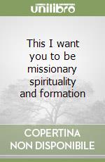 This I want you to be missionary spirituality and formation
