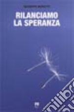 Rilanciamo la speranza. Esperienze di incontro tra cristiani e musulmani libro