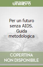 Per un futuro senza AIDS. Guida metodologica libro