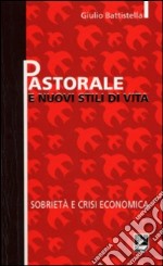 Pastorale e nuovi stili di vita. Sobrietà e crisi economica libro