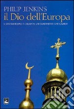 Il Dio dell'Europa. Il cristianesimo e l'Islam in un continente che cambia