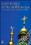 Il Dio dell'Europa. Il cristianesimo e l'Islam in un continente che cambia libro