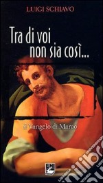 Tra di voi non sia così. Il Vangelo di Marco libro