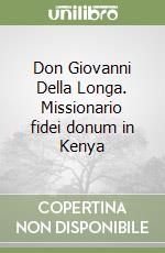 Don Giovanni Della Longa. Missionario fidei donum in Kenya